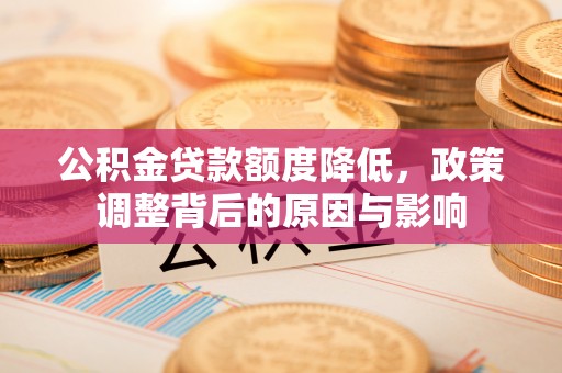 宁南公积金贷款额度降低，政策调整背后的原因与影响