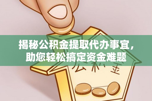 宁南揭秘公积金提取代办事宜，助您轻松搞定资金难题