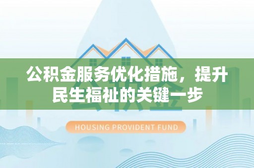 宁南公积金服务优化措施，提升民生福祉的关键一步