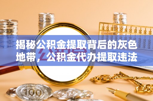 宁南揭秘公积金提取背后的灰色地带，公积金代办提取违法不？