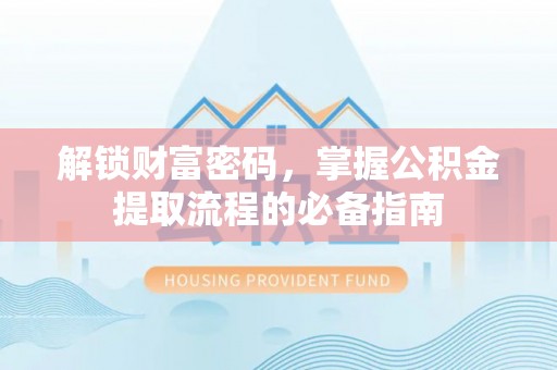 宁南解锁财富密码，掌握公积金提取流程的必备指南
