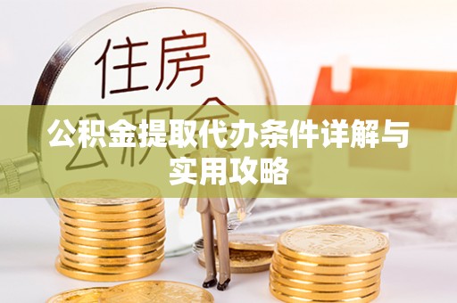 宁南公积金提取代办条件详解与实用攻略