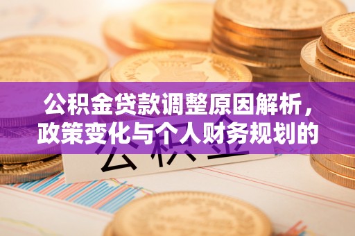 宁南公积金贷款调整原因解析，政策变化与个人财务规划的影响