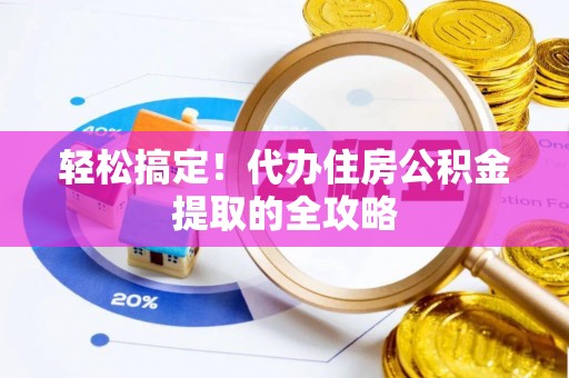 宁南轻松搞定！代办住房公积金提取的全攻略