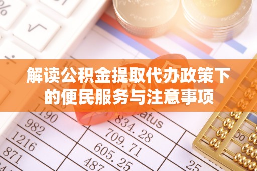 宁南解读公积金提取代办政策下的便民服务与注意事项