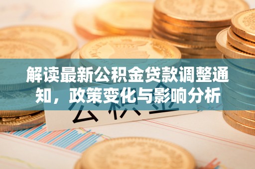 宁南解读最新公积金贷款调整通知，政策变化与影响分析