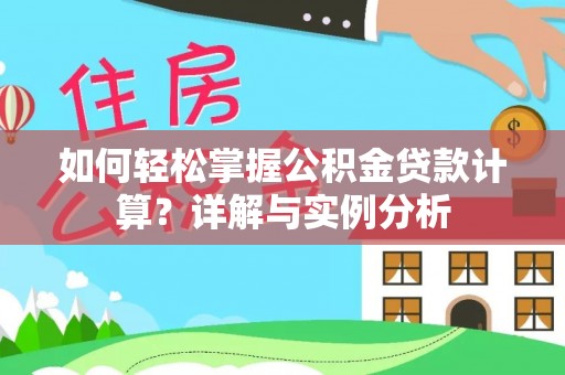 宁南如何轻松掌握公积金贷款计算？详解与实例分析