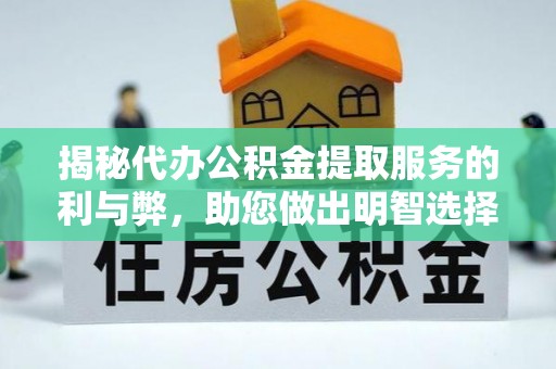 宁南揭秘代办公积金提取服务的利与弊，助您做出明智选择