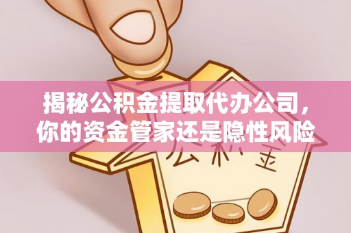 宁南揭秘公积金提取代办公司，你的资金管家还是隐性风险？