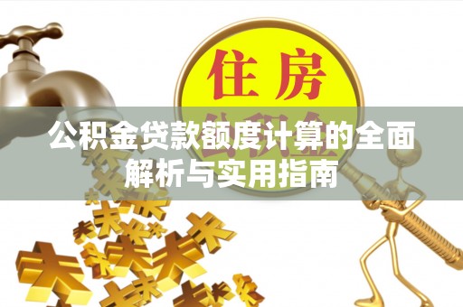 宁南公积金贷款额度计算的全面解析与实用指南