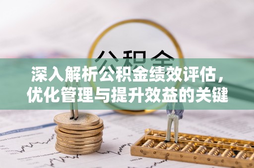 宁南深入解析公积金绩效评估，优化管理与提升效益的关键路径