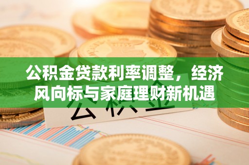 宁南公积金贷款利率调整，经济风向标与家庭理财新机遇