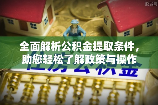 宁南全面解析公积金提取条件，助您轻松了解政策与操作