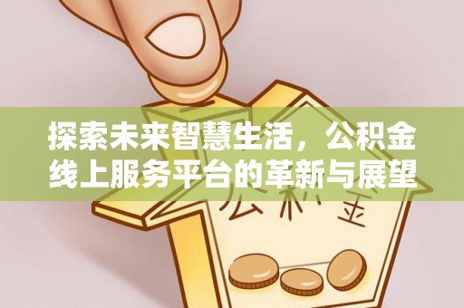 宁南探索未来智慧生活，公积金线上服务平台的革新与展望