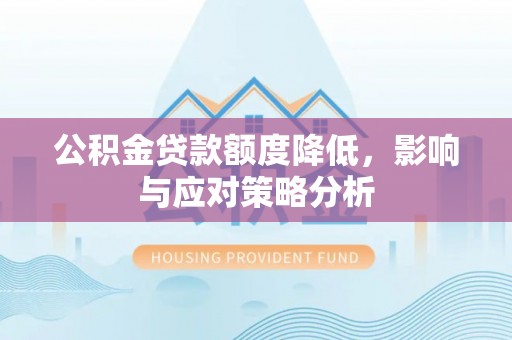 宁南公积金贷款额度降低，影响与应对策略分析
