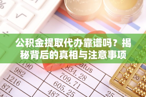 宁南公积金提取代办靠谱吗？揭秘背后的真相与注意事项