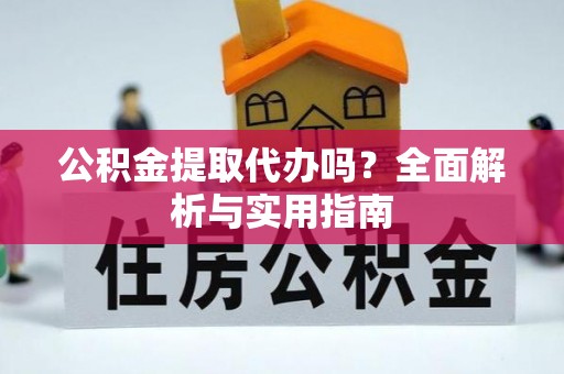 宁南公积金提取代办吗？全面解析与实用指南