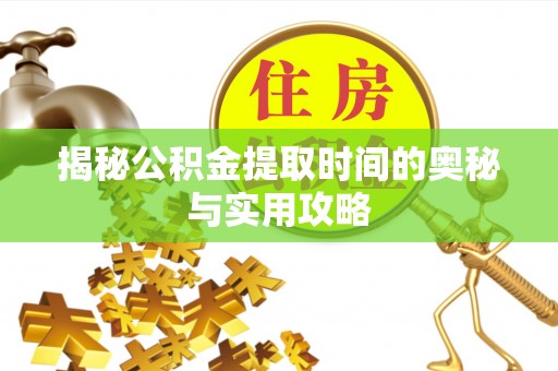 宁南揭秘公积金提取时间的奥秘与实用攻略