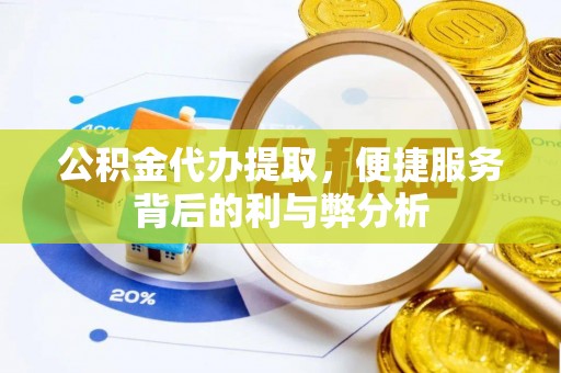 宁南公积金代办提取，便捷服务背后的利与弊分析