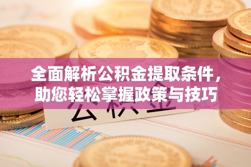 宁南全面解析公积金提取条件，助您轻松掌握政策与技巧