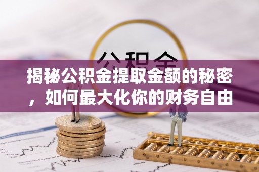 宁南揭秘公积金提取金额的秘密，如何最大化你的财务自由