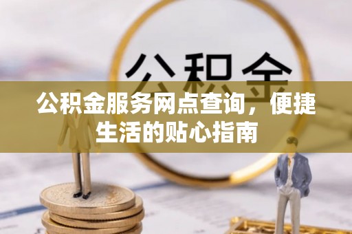 宁南公积金服务网点查询，便捷生活的贴心指南