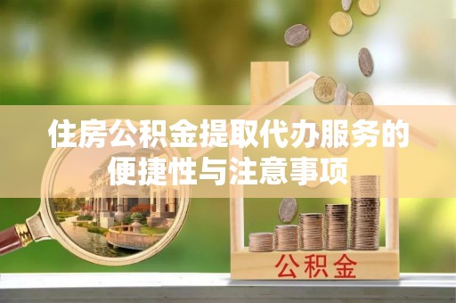 宁南住房公积金提取代办服务的便捷性与注意事项