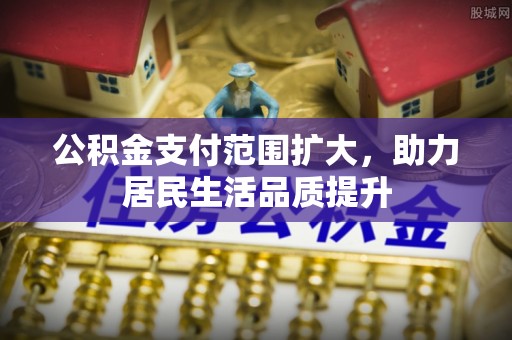宁南公积金支付范围扩大，助力居民生活品质提升