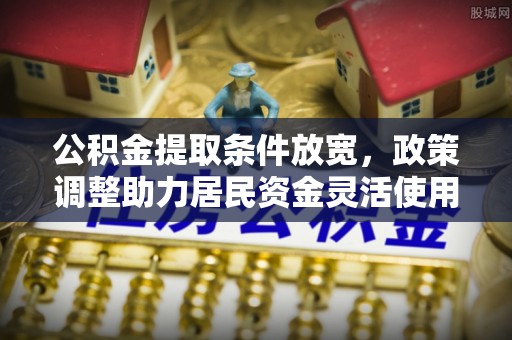 宁南公积金提取条件放宽，政策调整助力居民资金灵活使用