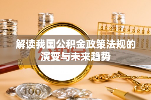 宁南解读我国公积金政策法规的演变与未来趋势