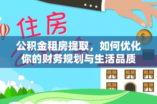 宁南公积金租房提取，如何优化你的财务规划与生活品质