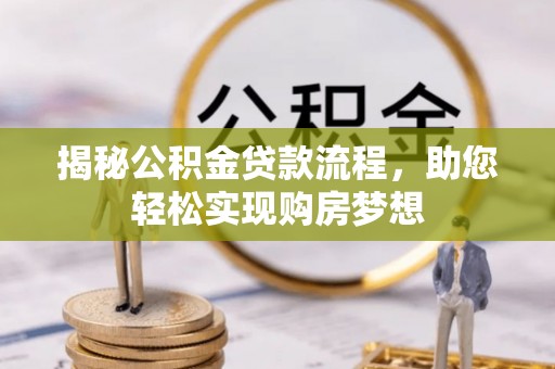 宁南揭秘公积金贷款流程，助您轻松实现购房梦想