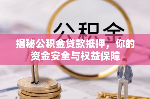 宁南揭秘公积金贷款抵押，你的资金安全与权益保障