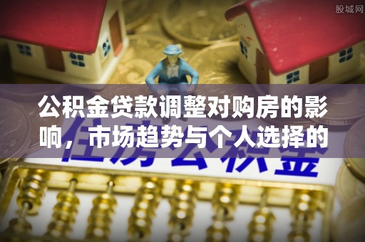 宁南公积金贷款调整对购房的影响，市场趋势与个人选择的深度解析