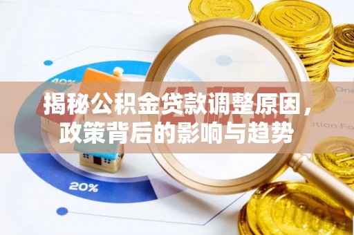 宁南揭秘公积金贷款调整原因，政策背后的影响与趋势