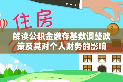 宁南解读公积金缴存基数调整政策及其对个人财务的影响