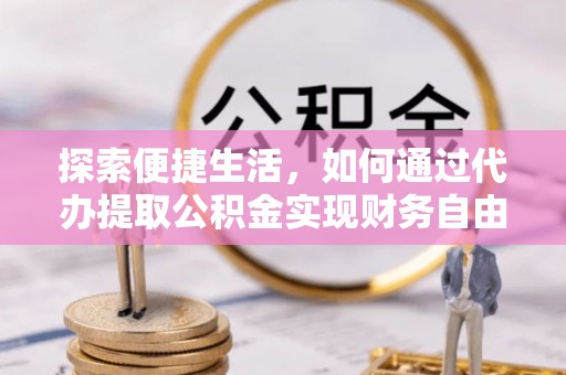 宁南探索便捷生活，如何通过代办提取公积金实现财务自由