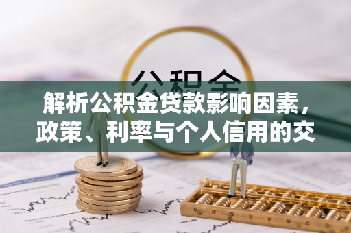 宁南解析公积金贷款影响因素，政策、利率与个人信用的交织作用