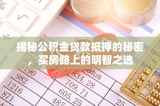宁南揭秘公积金贷款抵押的秘密，买房路上的明智之选