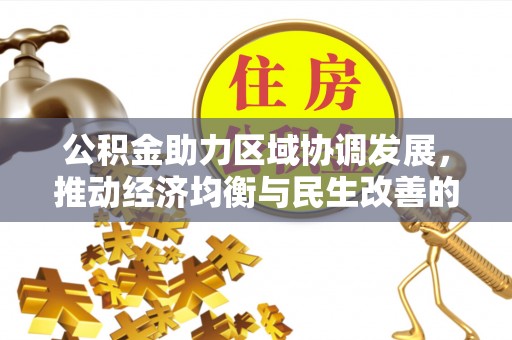 宁南公积金助力区域协调发展，推动经济均衡与民生改善的新引擎