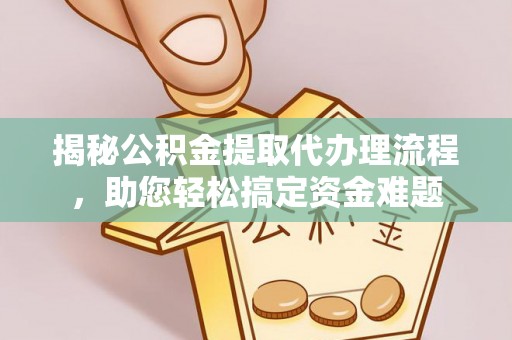 宁南揭秘公积金提取代办理流程，助您轻松搞定资金难题