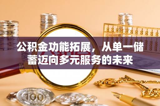宁南公积金功能拓展，从单一储蓄迈向多元服务的未来