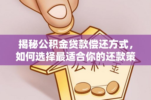 宁南揭秘公积金贷款偿还方式，如何选择最适合你的还款策略