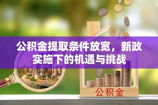 宁南公积金提取条件放宽，新政实施下的机遇与挑战