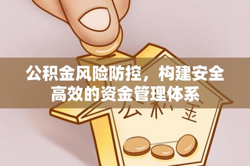 宁南公积金风险防控，构建安全高效的资金管理体系