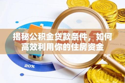 宁南揭秘公积金贷款条件，如何高效利用你的住房资金