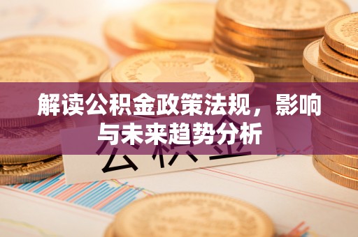 宁南解读公积金政策法规，影响与未来趋势分析
