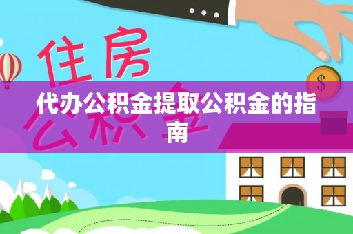 宁南代办公积金提取公积金的指南