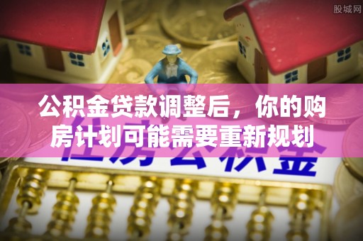 宁南公积金贷款调整后，你的购房计划可能需要重新规划