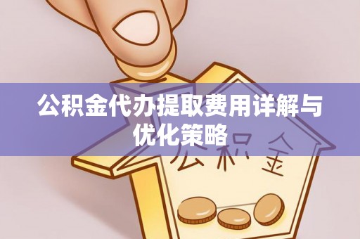 宁南公积金代办提取费用详解与优化策略
